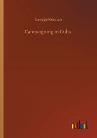 Campaigning in Cuba George Kennan Author