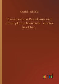 Transatlantische Reiseskizzen und Christophorus Bärenhäuter. Zweites Bändchen.