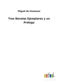 Tres Novelas Ejemplares y un Prï¿½logo Miguel de Unamuno Author