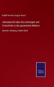 Jahresbericht über die Leistungen und Fortschritte in der gesammten Medicin: Sechster Jahrgang, Zweiter Band Rudolf Virchow Editor