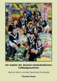 Ein Kapitel der deutsch-niederländischen Fußballgeschichte: Helmut Rahn und der Sportclub Enschede Thorsten Moser Author