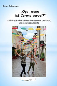 Opa, wann ist Corona vorbei?: Szenen aus einer ostfriesischen Kleinstadt, die überall sein könnte Reiner Brinkmann Author