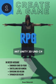 CREATE A GAME: MIT UNITY 3D UND C# Sven Heinrich Author