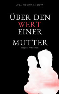 Über den Wert einer Mutter: Fragen. Antworten. Luca Ribeiro