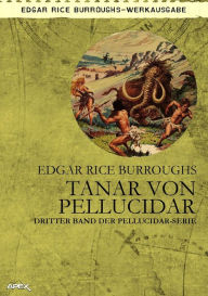 TANAR VON PELLUCIDAR: Dritter Band der PELLUCIDAR-Serie Edgar Rice Burroughs Author