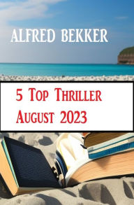 5 Top Thriller August 2023 Alfred Bekker Author