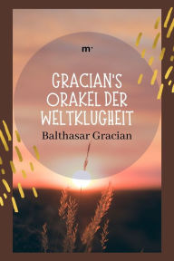 Gracians Orakel der Weltklugheit Balthasar Gracian Author