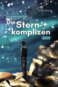 Die Sternkomplizen: Ein gefährlicher Plan Sonja Moser Author