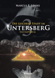 Die Goldene Stadt im Untersberg 3: Das Empyreum Marcus E. Levski Author
