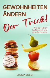 GEWOHNHEITEN ÄNDERN: DER TRICK! Wie es endlich funktioniert und ganz leicht wird: Mit 30 Tage Praxisprogramm Cosima Sieger Author