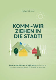 KOMM - Wir ziehen in die Stadt: Nach 40 Jahren im eigenen Haus wird das Landleben gegen eine Mietwohnung in einer GroÃ?stadt getauscht. Holger Ahrens