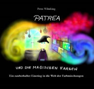 Patrea und die magischen Farben: Ein zauberhafter Einstieg in die Welt der Farbmischungen Petra Wilmking Author