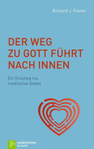 Der Weg zu Gott führt nach innen: Ein Einstieg ins meditative Gebet Richard J. Foster Author