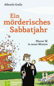 Ein mÃ¶rderisches Sabbatjahr: Pfarrer W. in neuer Mission Albrecht Gralle Author