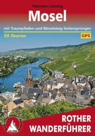 Mosel: mit Traumpfaden und Moselsteig-Seitensprüngen - 50 Touren Thorsten Lensing Author