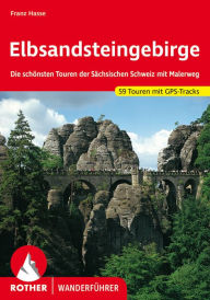 Elbsandsteingebirge: Die schÃ¶nsten Touren der SÃ¤chsischen Schweiz mit Malerweg. 59 Touren. Mit GPS-Tracks Franz Hasse Author