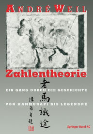 Zahlentheorie: Ein Gang durch die Geschichte Von Hammurapi bis Legendre WEIL Author