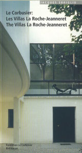 Le Corbusier - Les Villas La Roche-Jeanneret / The Villas La Roche-Jeanneret Jacques Sbriglio Author