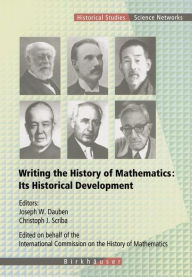 Writing the History of Mathematics: Its Historical Development Joseph W. Dauben Editor