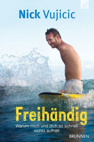 Freihändig: Warum mich und dich so schnell nichts aufhält Nick Vujicic Author