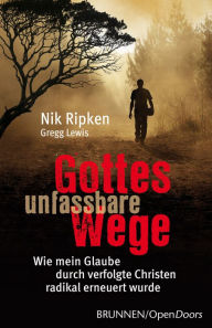 Gottes unfassbare Wege: Wie mein Glaube durch verfolgte Christen radikal erneuert wurde Nik Ripken Author