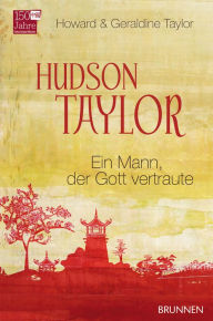 Hudson Taylor: Ein Mann, der Gott vertraute Howard Taylor Author