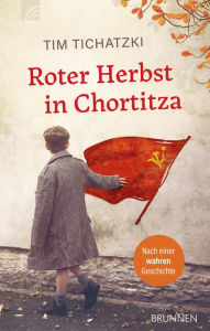 Roter Herbst in Chortitza: Nach einer wahren Geschichte Tim Tichatzki Author