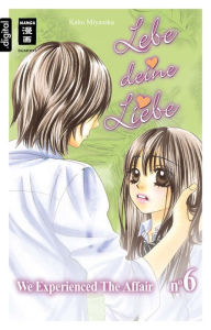 Lebe deine Liebe 06: We experienced the Affair - Kaho Miyasaka