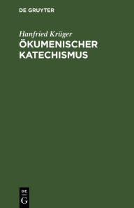 Ökumenischer Katechismus: Kurze Einführung in Wesen, Werden und Wirken der Ökumene Hanfried Krüger Author