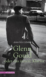 Glenn Gould oder das innere Klavier Jean-Yves ClÃ©ment Author