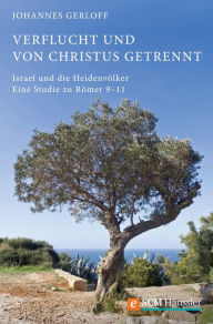 Verflucht und von Christus getrennt: Israel und die Heidenvölker - Eine Studie zu Römer 9-11 Johannes Gerloff Author