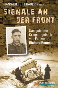 Signale an der Front: Das geheime Kriegstagebuch von Funker Richard Rommel Richard Rommel Author