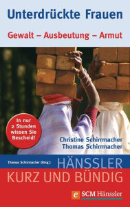 UnterdrÃ¼ckte Frauen: Gewalt - Ausbeutung - Armut Thomas Schirrmacher Author