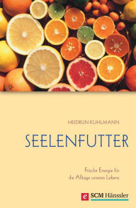 Seelenfutter: Frische Energie fÃ¼r die Alltage unseres Lebens Heidrun Kuhlmann Author