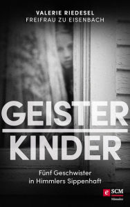 Geisterkinder: Fünf Geschwister in Himmlers Sippenhaft Valerie Riedesel Freifrau zu Eisenbach Author
