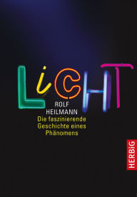 Licht: Die faszinierende Geschichte eines PhÃ¤nomens Rolf Heilmann Author