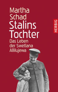 Stalins Tochter: Das Leben der Swetlana Allilujewa Martha Schad Author