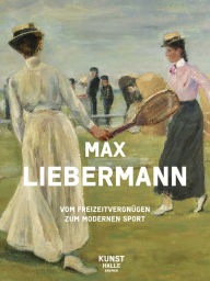 MAX LIEBERMANN: Vom Freizeitvergnugen zum modernen Sport / From Leisure Activities to Modern Sport Hirmer Verlag GmbH Author