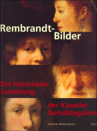 Rembrandt-Bilder: Die Historische Sammlung Der Kasseler Gemaldegalerie Michael Eissenhauer Editor