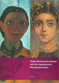 Paula Modersohn-Becker und die Agyptischen Mumienportraits: Eine Hommage zum 100. Todestag der KÃ¼nstlerin Rainer Stamm Author