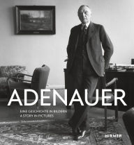 Adenauer: Eine Geschichte in Bildern - A Story in Pictures Konrad-Adenauer Stiftung Editor