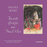 Franz Marc: Bunte GrÃ¼Ã?e an Paul Klee: Die illustrierte Korrespondenz zwischen den KÃ¼nstlern Cathrin KlingsÃ¶hr-Leroy Editor