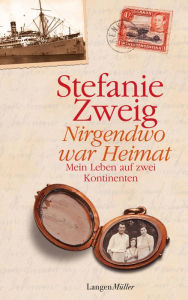 Nirgendwo war Heimat: Mein Leben auf zwei Kontinenten Stefanie Zweig Author
