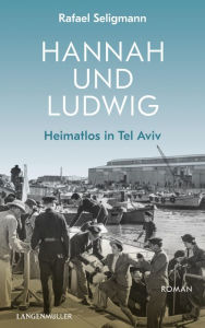 Hannah und Ludwig: Heimatlos in Tel Aviv Rafael Seligmann Author