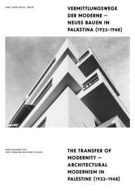Vermittlungswege der Moderne - Neues Bauen in Palastina 1923-1948 / The Transfer of Modernity - Architectural Modernism in Palestine 1923-1948 Sigal D