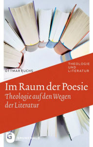 Im Raum der Poesie: Theologie auf den Wegen der Literatur Ottmar Fuchs Author