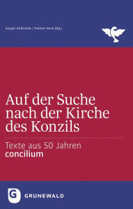 Auf der Suche nach der Kirche des Konzils: Texte aus 50 Jahren Concilium Ahlbrecht Ahlbrecht Ansgar Author