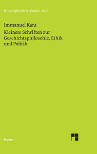 Kleinere Schriften zur Geschichtsphilosophie, Ethik und Politik Immanuel Kant Author