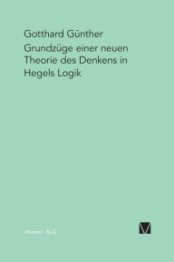 Grundzï¿½ge einer neuen Theorie des Denkens in Hegels Logik Gotthard Gïnther Author
