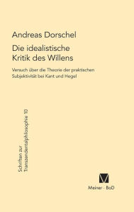 Die idealistische Kritik des Willens Andreas Dorschel Author